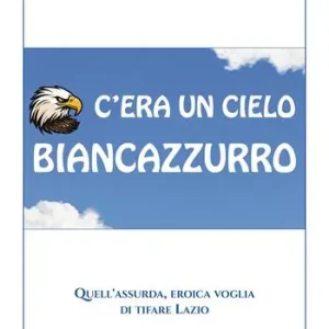 Nuovo Arrivo C‘era un cielo biancazzurro. Quell‘assurda, eroica voglia di tifare Lazio