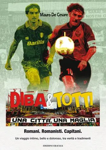 Quantità Limitata Diba&Totti. Una città, una maglia. Romani. Romanisti. Capitani. Un viaggio intimo, bello e doloroso, tra verità e tradimenti