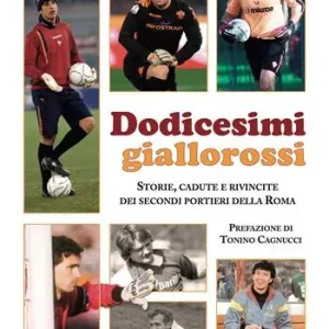 Dodicesimi giallorossi. Storie, cadute e rivincite dei secondi portieri della Roma Novità