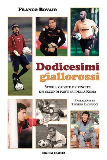 Dodicesimi giallorossi. Storie, cadute e rivincite dei secondi portieri della Roma Novità