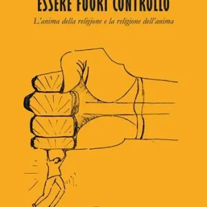 Essere fuori controllo. L‘anima della religione e la religione dell‘anima A Buon Prezzo