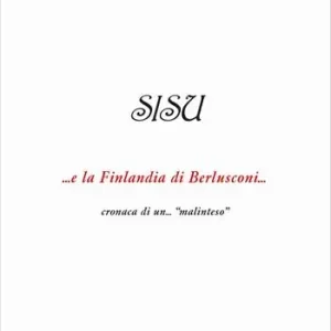 SISU. ...e la Finlandia di Berlusconi ... cronaca di un...«malinteso» Reso Gratuito