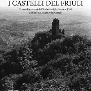 Saldi I castelli del Friuli. Trame di racconti dall‘Archivio della Sezione FVG dell‘Istituto Italiano dei Castelli