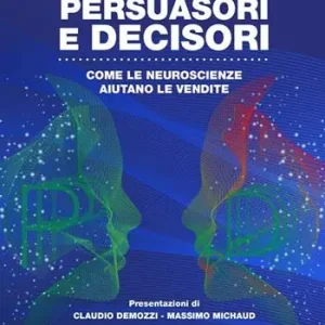 Compra Online Persuasori e decisori. Come le neuroscienze aiutano le vendite