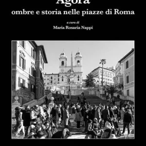 L‘Agorà. Ombre e storia nelle piazze di Roma Acquista Ora