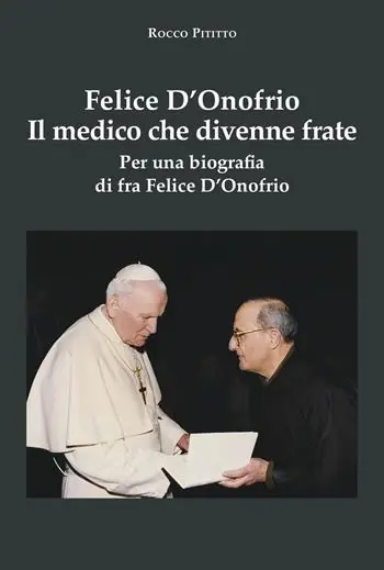Felice D‘Onofrio. Il medico che divenne frate. Per una biografia di fra Felice D‘Onofrio Offerta Del Giorno
