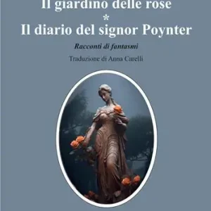 Occasione Imperdibile Il giardino delle rose- Il diario del signor Poynter. Racconti di fantasmi