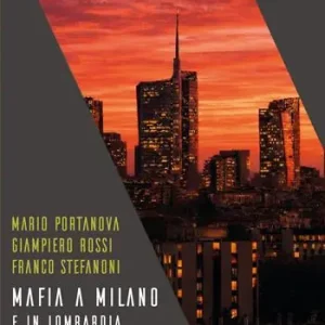 Mafia a Milano e in Lombardia. Ottant’anni di affari e delitti Ordina Subito