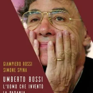 Umberto Bossi, l‘uomo che inventò la Padania. Le origini, la storia, il mito Miglior Prezzo