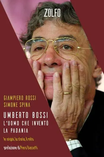 Umberto Bossi, l‘uomo che inventò la Padania. Le origini, la storia, il mito Miglior Prezzo