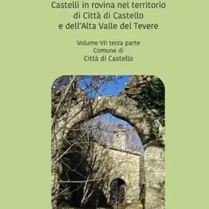 Popolare Castelli in rovina nel territorio di Città di Castello e dell’Alta Valle del Tevere. Comune di Città di Castello. Vol. 7/3