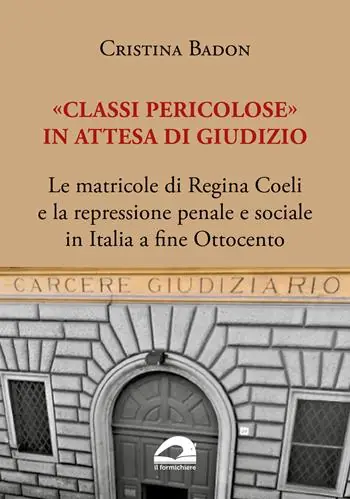 «Classi pericolose». Le matricole di Regina Coeli e la repressione penale e sociale in Italia a fine Ottocento Ultime Pezzi