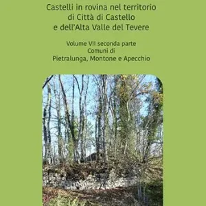 Perduti nel tempo. Castelli in rovina nel territorio di Città di Castello e dell‘Alta Valle del Tevere. Comuni di Pietralunga, Montone e Apecchio. Vol. 7/2 Novità