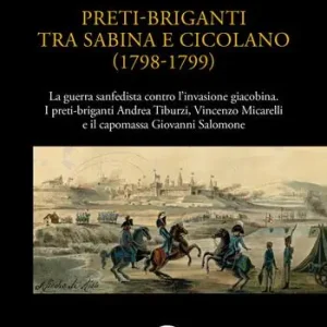 Compra Adesso Preti-briganti tra Sabina e Cicolano (1798-1799). La guerra sanfedista contro l‘invasione giacobina. I preti-briganti Andrea Tiburzi, Vincenzo Micarelli e il capomassa Giovanni Salomone