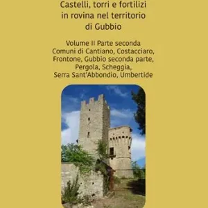 Perduti nel tempo. Castelli, torri e fortilizi in rovina nel territorio di Gubbio. Vol. 2/2 Comuni di Cantiano, Costacciaro, Frontone, Gubbio seconda parte, Pergola, Scheggia, Serra Sant’Abbondio, Umbertide Sconto