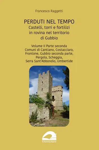 Perduti nel tempo. Castelli, torri e fortilizi in rovina nel territorio di Gubbio. Vol. 2/2 Comuni di Cantiano, Costacciaro, Frontone, Gubbio seconda parte, Pergola, Scheggia, Serra Sant’Abbondio, Umbertide Sconto