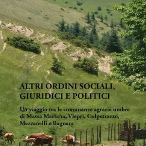 Altri ordini sociali, giuridici e politici. Un viaggio tra le comunanze agrarie umbre di Massa Martana, Viepri, Colpetrazzo, Mezzanelli e Bagnara Bestseller