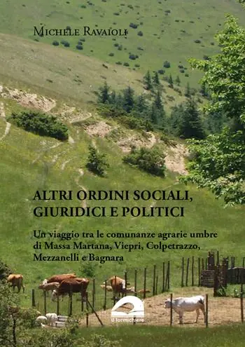 Altri ordini sociali, giuridici e politici. Un viaggio tra le comunanze agrarie umbre di Massa Martana, Viepri, Colpetrazzo, Mezzanelli e Bagnara Bestseller