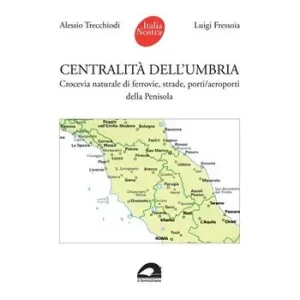 Centralità dell‘Umbria. Crocevia naturale di ferrovie, strade, porti/aeroporti della Penisola Quantità Limitata
