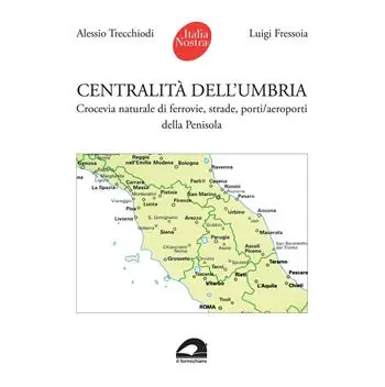 Centralità dell‘Umbria. Crocevia naturale di ferrovie, strade, porti/aeroporti della Penisola Quantità Limitata