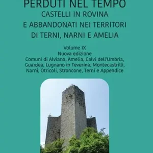 Perduti nel tempo. Castelli in rovina e abbandonati nei territori di Terni, Narni e Amelia. Nuova ediz.. Vol. 9 Comuni di Alviano, Amelia, Calvi dell‘Umbria, Guardea, Lugnano in Taverina, Montecastrilli, Narni, Otricoli, Stroncone, Terni e Appendice Compra Oggi Stesso