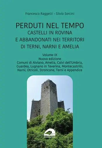 Perduti nel tempo. Castelli in rovina e abbandonati nei territori di Terni, Narni e Amelia. Nuova ediz.. Vol. 9 Comuni di Alviano, Amelia, Calvi dell‘Umbria, Guardea, Lugnano in Taverina, Montecastrilli, Narni, Otricoli, Stroncone, Terni e Appendice Compra Oggi Stesso