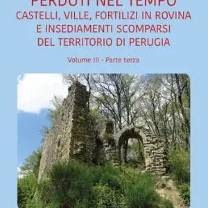 Castelli, ville, fortilizi in rovina e insediamenti scomparsi del territorio di Perugia. Vol. 3/3 Scelto Dai Clienti