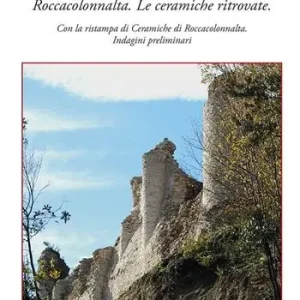 Roccacolonnalta. Le ceramiche ritrovate. Con la ristampa di «Ceramiche di Roccacolonnalta. Indagini preliminari» Promozione