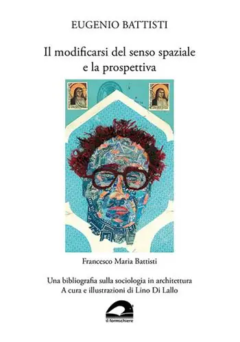 Reso Gratuito Eugenio Battisti. Il modificarsi del senso spaziale e la prospettiva - Francesco Maria Battisti. Una bibliografia sulla sociologia in architettura. Ediz. illustrata