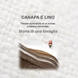 Canapa e lino. Risorse domestiche di un mondo contadino tramontato. Storia di una tovaglia Vendita Finale