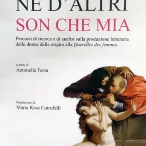 Prezzo Ridotto Né d‘altri son che mia. Percorsi di ricerca e di analisi sulla produzione letteraria delle donne dalle origini alla Querelles des femmes