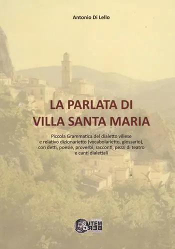 La parlata di Villa Santa Maria. Piccola grammatica del dialetto villese e relativo dizionarietto (vocabolarietto, glossario) con detti, poesie, proverbi, racconti, pezzi di teatro e canti dialettali Subito Disponibile