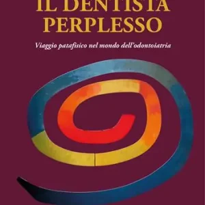 Il dentista perplesso. Viaggio patafisico nel mondo dell’odontoiatria Prezzo Conveniente