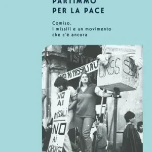 Quando partimmo per la pace. Comiso, i missili e un movimento che c‘è ancora Professionale