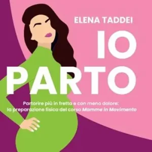 Io parto. Partorire più in fretta e con meno dolore la preparazione fisica del corso «Mamme in movimento» Ultima Occasione