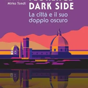 Florence dark side. La città e il suo doppio oscuro Quantità Limitata