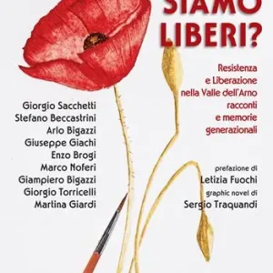Siamo liberi? Resistenza e Liberazione nella Valle dell’Arno. Racconti e memorie generazionali Must-Have