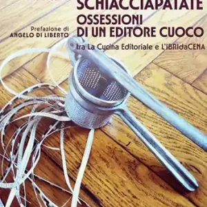 Lo schiacciapatate. Ossessioni di un editore cuoco tra la cucina editoriale e l‘ibridacena Prezzo Conveniente