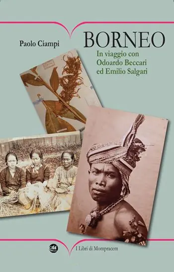 Borneo. In viaggio con Odoardo Beccari ed Emilio Salgari. Ediz. illustrata Quantità Limitata
