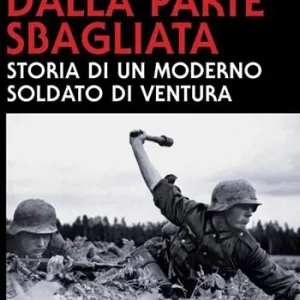 Promozione Esclusiva Dalla parte sbagliata. Storia di un moderno soldato di ventura