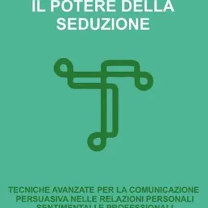 Novità Il potere della seduzione. Tecniche avanzate per la comunicazione persuasiva nelle relazioni personali, sentimentali e professionali