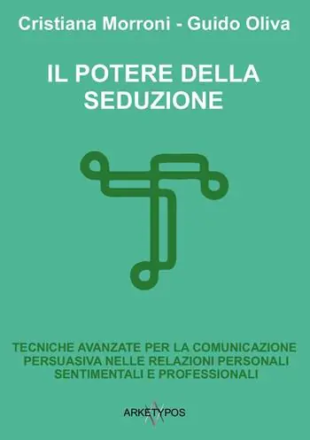 Novità Il potere della seduzione. Tecniche avanzate per la comunicazione persuasiva nelle relazioni personali, sentimentali e professionali