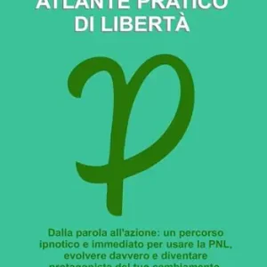 Atlante pratico di libertà. Dalla parola all‘azione un percorso ipnotico e immediato per usare la PNL, evolvere davvero e diventare protagonista del tuo cambiamento Acquista Ora