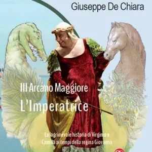 Super Prezzo III Arcano Maggiore. L’Imperatrice. La lagrimosa historia di Virginio e Camilla ai tempi della regina Giovanna