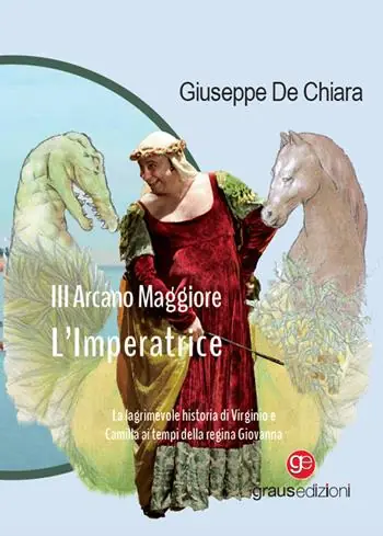 Super Prezzo III Arcano Maggiore. L’Imperatrice. La lagrimosa historia di Virginio e Camilla ai tempi della regina Giovanna