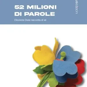 52 milioni di parole. Eleonora Duse racconta di sé Professionale