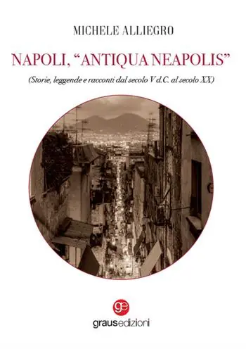 Popolare Napoli, «Antiqua Neapolis». Storie, leggende e racconti dal secolo V d.C. al secolo XX