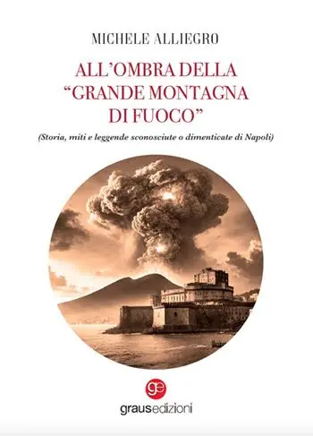 All’ombra della «grande montagna di fuoco». (Storia, miti e leggende sconosciute o dimenticate di Napoli) Compra Online