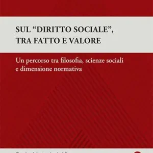 Sul diritto sociale , tra fatto e valore. Un percorso tra filosofia, scienze sociali e dimensione normativa Acquista Ora