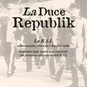 Bestseller La Duce Republik. La R.S.I. a Desenzano, Brescia e basso Garda. Riassunto degli aspetti non conosciuti che portarono alla nascita dell‘M.S.I.